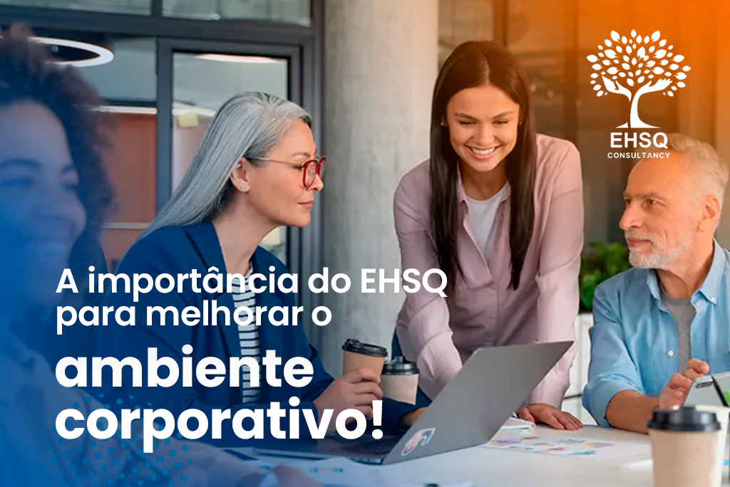 Grupo de pessoas reunido em torno da mesa de um escritório, com todos conversando felizes e a logo do EHSQ no canto. À esquerda, o seguinte texto: A importância do EHSQ para melhorar o ambiente corporativo