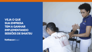 Massagista da Northecon realizando sessão de shiatsu em algum funcionário de alguma empresa e o seguinte texto: Veja o que sua empresa tem a ganhar implementando sessões de shiatsu